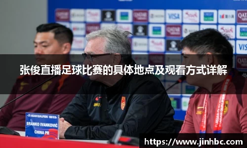 张俊直播足球比赛的具体地点及观看方式详解